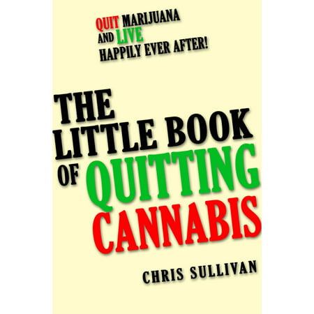 The Little Book of Quitting Cannabis: Quit Marijuana and Live Happily Ever After! - (Best Way To Quit Smoking Marijuana)