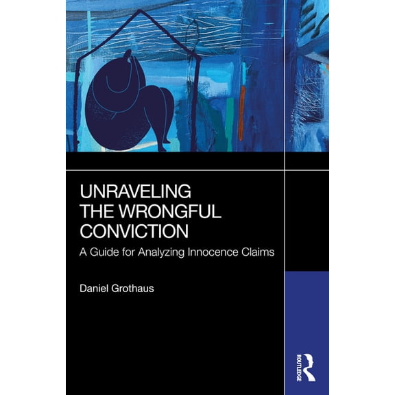 Unraveling the Wrongful Conviction: A Guide for Analyzing Innocence Claims, (Paperback)