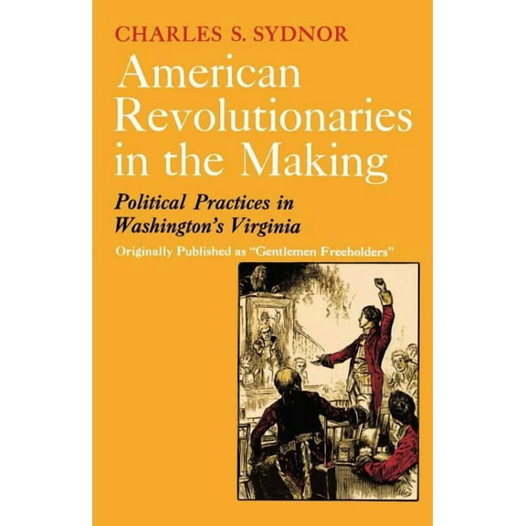 American Revolutionaries in the Making: Political Practices in Washington's Virginia, (Paperback)