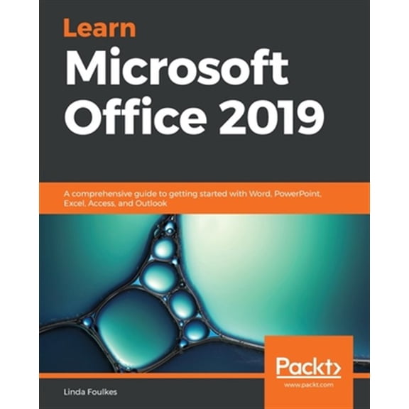 Pre-Owned Learn Microsoft Office 2019: A comprehensive guide to getting started with Word, PowerPoint, Excel, Access, and Outlook (Paperback) 1839217251 9781839217258