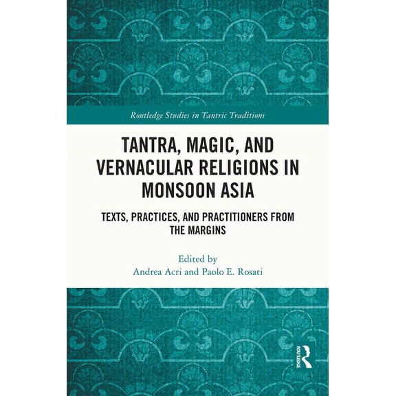 Routledge Studies in Tantric Traditions Tantra, Magic, and Vernacular Religions in Monsoon Asia: Texts, Practices, and Practitioners from the Margins, (Hardcover)