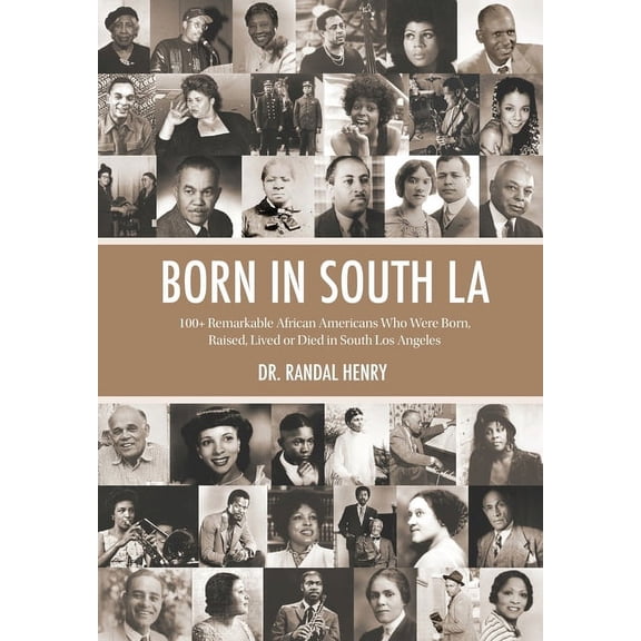 Born in South LA: 100 Remarkable African Americans Who Were Born, Raised, Lived or Died in South Los Angeles, (Hardcover)