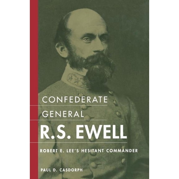 Confederate General R.S. Ewell: Robert E. Lee's Hesitant Commander, (Paperback)