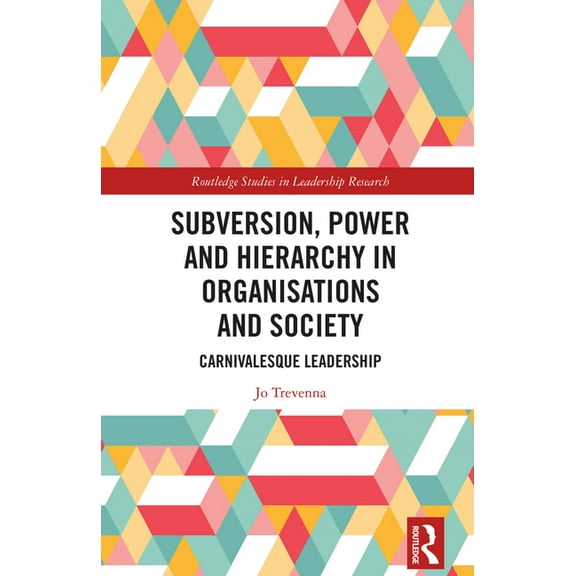 Routledge Studies in Leadership Research Subversion, Power and Hierarchy in Organisations and Society: Carnivalesque Leadership, (Hardcover)