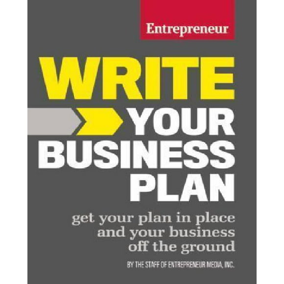 Write Your Business Plan: Get Your Plan in Place and Your Business Off the Ground