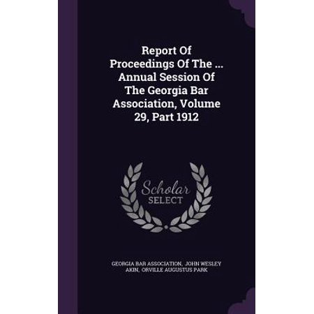 Bar 1912 Report of Proceedings of the ... Annual Session of the Georgia Bar Association, Volume 29, Part 1912 ()