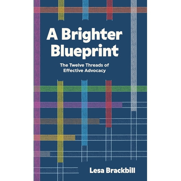 A Brighter Blueprint: The Twelve Threads of Effective Advocacy, (Hardcover)