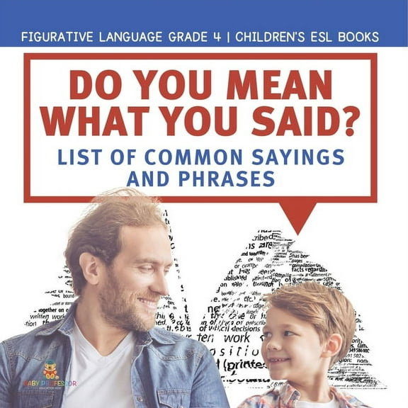 Do You Mean What You Said? List of Common Sayings and Phrases Figurative Language Grade 4 Children's ESL Books, (Paperback)