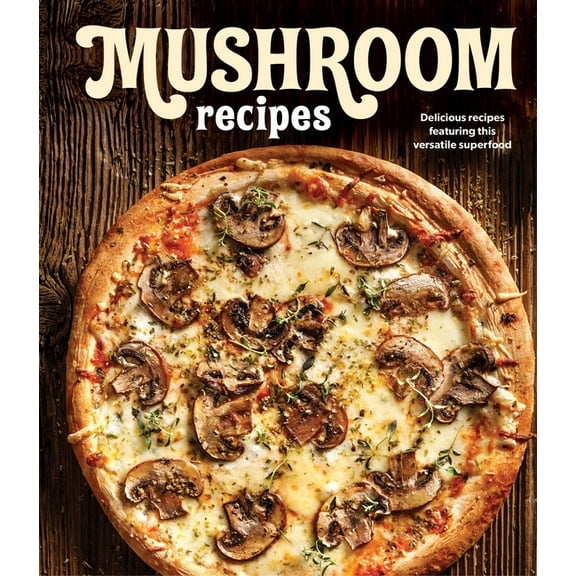 Mushroom Recipes: Delicious Recipes Featuring This Versatile Superfood, (Hardcover)