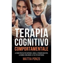 Terapia Cognitivo Comportamentale: La Guida Pratica per Superare l'Ansia, il Pensiero Negativo, la Rabbia e Miglior, (Paperback)