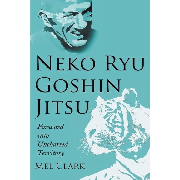 Neko Ryu Goshin Jitsu: Forward into Uncharted Territory, (Paperback)