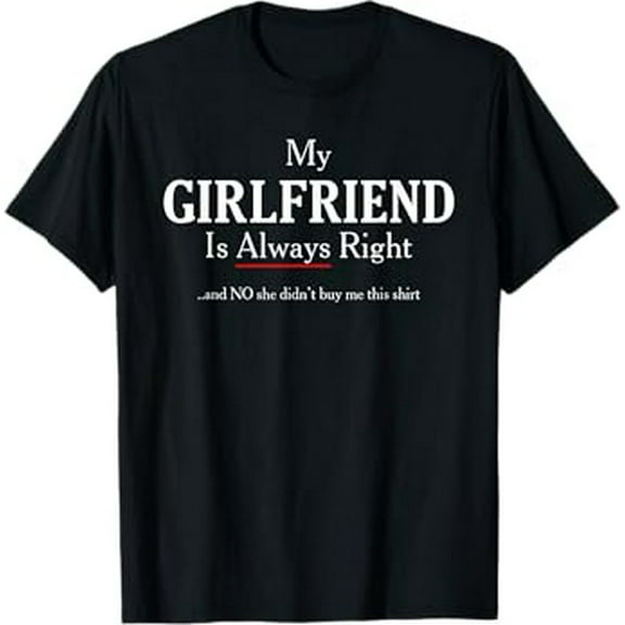 My Girlfriend Is Always Right - Funny Boyfriend T-Shirt