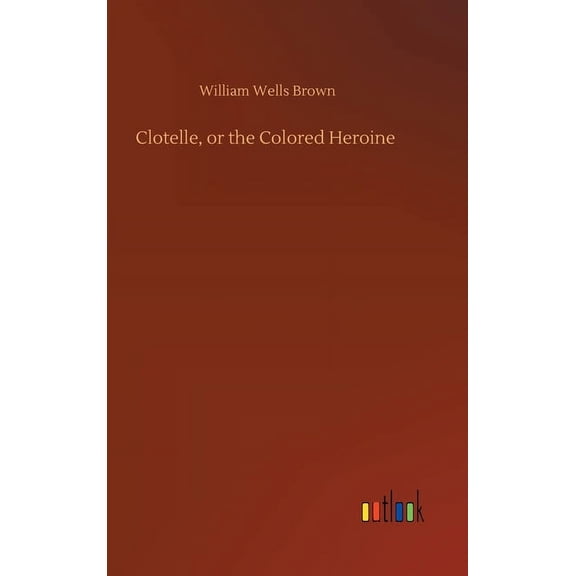 Clotelle, or the Colored Heroine (Hardcover)