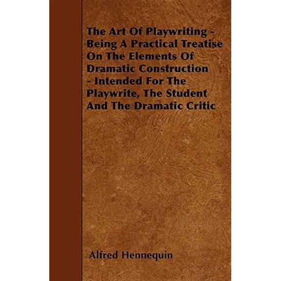 Pre-Owned The Art of Playwriting - Being a Practical Treatise on the Elements of Dramatic Construction - Intended for the Playwrit, (Paperback)