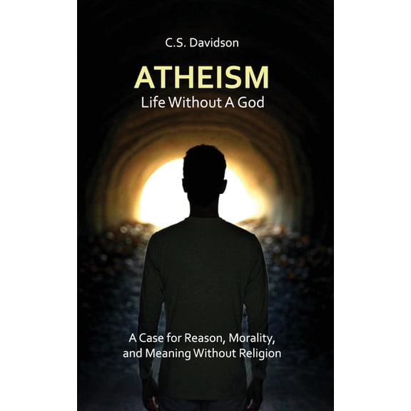 Atheism: Life Without God - A Case for Reason, Morality, and Meaning Without Religion, (Paperback)