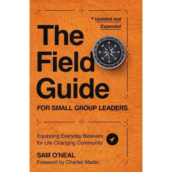 The Field Guide for Small Group Leaders: Equipping Everyday Believers for Life-Changing Community, (Paperback)