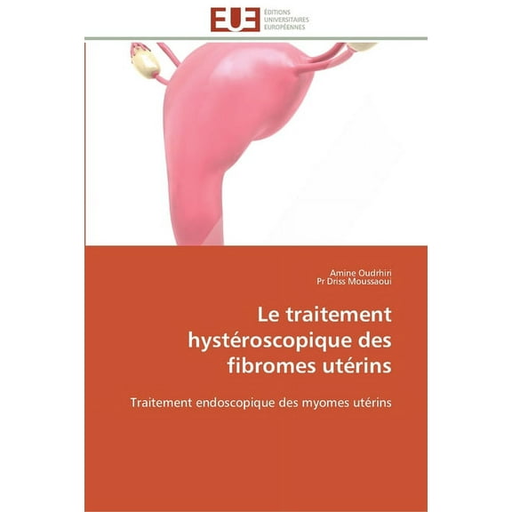 Omn.Univ.Europ.: Le traitement hystéroscopique des fibromes utérins (Paperback)