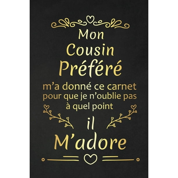 Mon Cousin Prefere M A Donne Ce Carnet Pour Que Je N Oublie Pas A Quel Point Il M Adore Cadeau D Anniversaire Original Cadeau D Appreciation Pour Cousin Prefere Paperback Walmart Com Walmart Com Mon Cousin Prefere M A Donne Ce Carnet Pour Que Je N Oublie Pas A Quel Point Il M Adore Cadeau D Anniversaire Original Cadeau D Appreciation Pour Cousin Prefere Paperback Walmart Com Walmart Com
