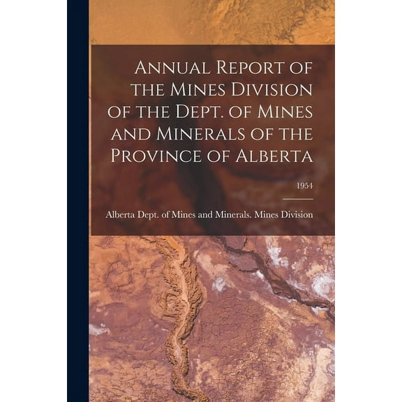 Annual Report of the Mines Division of the Dept. of Mines and Minerals of the Province of Alberta; 1954, (Paperback)
