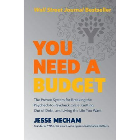 You Need a Budget : The Proven System for Breaking the Paycheck-To-Paycheck Cycle, Getting Out of Debt, and Living the Life You (Best Get Out Of Debt Plan)