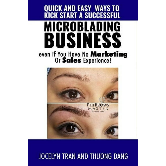 Quick and Easy Ways to Kick-Start a Successful Microblading Business . . . Even If You Have No Marketing or Sales Experience (Paperback)