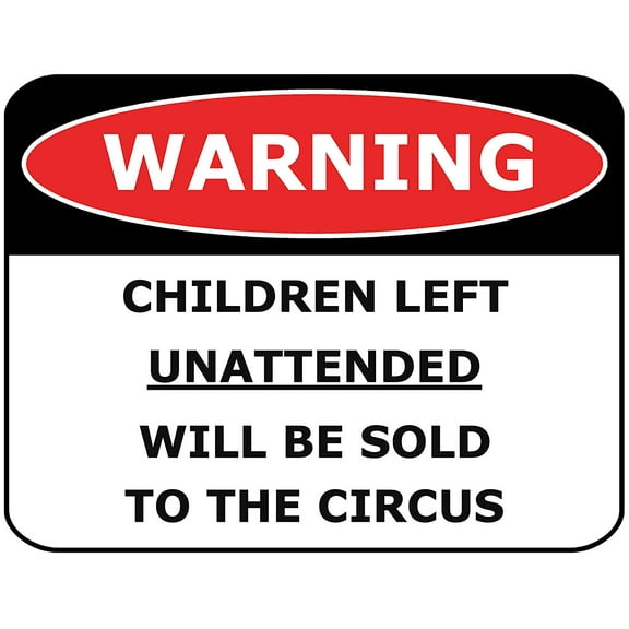 PCSCP Warning Children Left Unattended Will be Sold to the Circus 11 inch by 9.5 inch Laminated Funny Sign