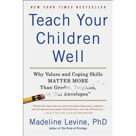 - Teach Your Children Well : Why Values and Coping Skills Matter More Than Grades, Trophies, or