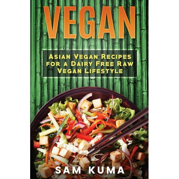 Vegan: Asian Vegan Recipes for a Dairy Free Raw Vegan Lifestyle, (Hardcover)