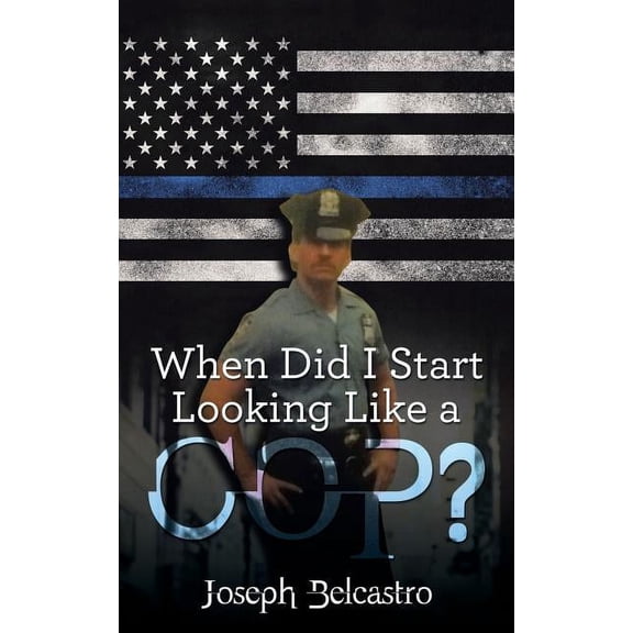 When Did I Start Looking Like a Cop? (Paperback) by Joseph Belcastro