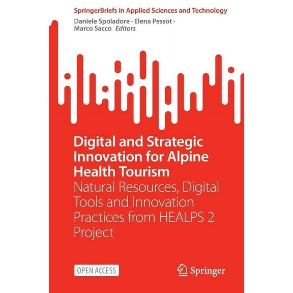 Springerbriefs in Applied Sciences and T Digital and Strategic Innovation for Alpine Health Tourism: Natural Resources, Digital Tools and Innovation Practices fr, (Paperback)