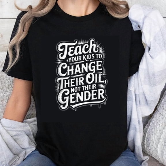 100% Cotton Teach Your Kids To Change Their Oil Not Their Gender Funny Parenting Statement T-Shirt