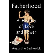 Fatherhood: A History of Love and Power, (Hardcover)