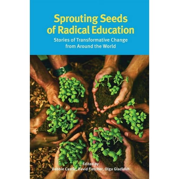 Sprouting Seeds of Radical Education: Stories of transformative change from around the world (Paperback)