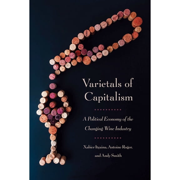 Cornell Studies in Political Economy Varietals of Capitalism: A Political Economy of the Changing Wine Industry, (Hardcover)