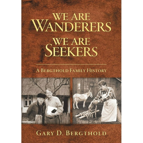 We Are Wanderers We Are Seekers: A Bergthold Family History (Paperback)