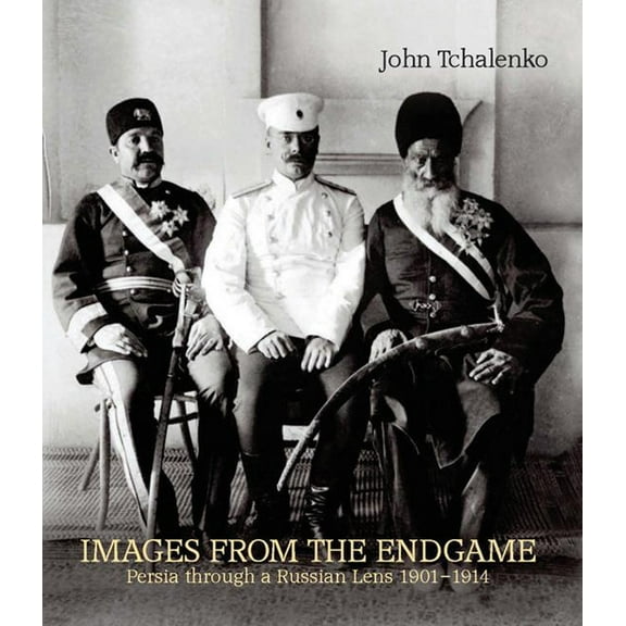 Images from the Endgame: Persia Through a Russian Lens 1901-1914 (Paperback)