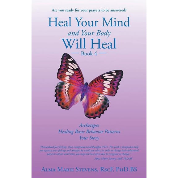 Heal Your Mind and Your Body Will Heal: Book 4: Archetypes-Healing Basic Behavior Patterns Your Story (Paperback)