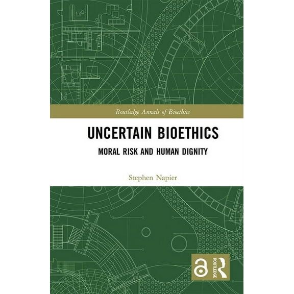 Routledge Annals of Bioethics Uncertain Bioethics: Moral Risk and Human Dignity, (Paperback)