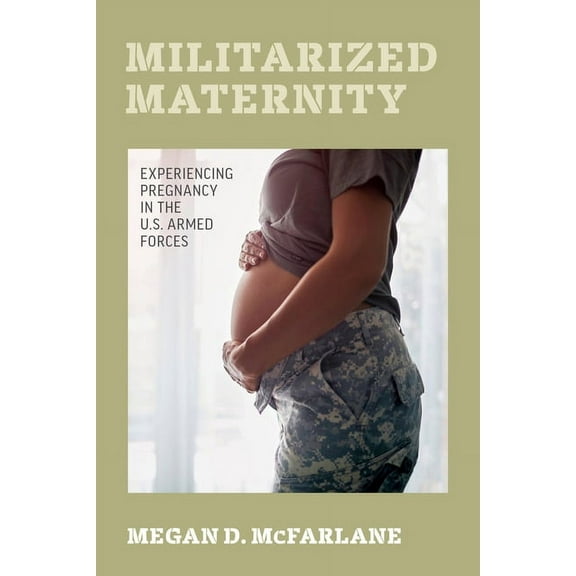 Militarized Maternity: Experiencing Pregnancy in the U.S. Armed Forces, (Paperback)