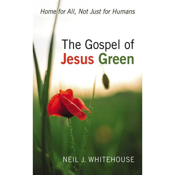 The Gospel of Jesus Green: Home for All, Not Just for Humans, (Hardcover)