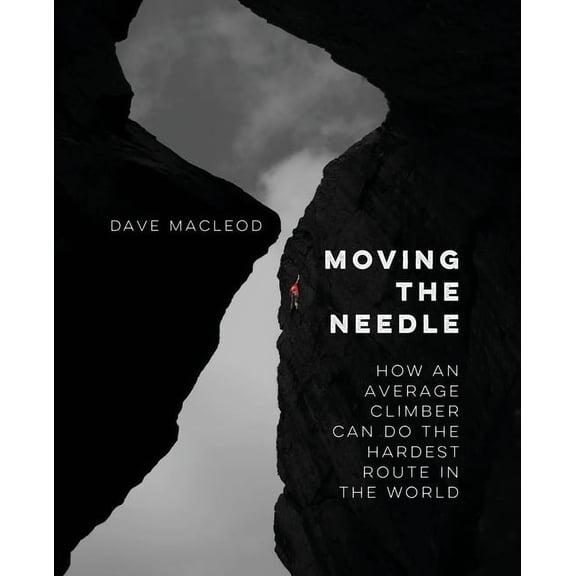 Moving the Needle: How An Average Climber Can Do The Hardest Route In The World, (Paperback)