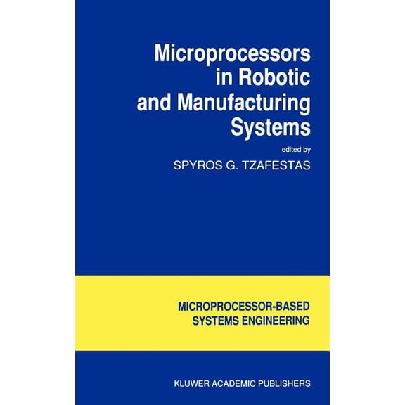 Intelligent Systems, Control and Automat Microprocessors in Robotic and Manufacturing Systems, Book 6, (Hardcover)