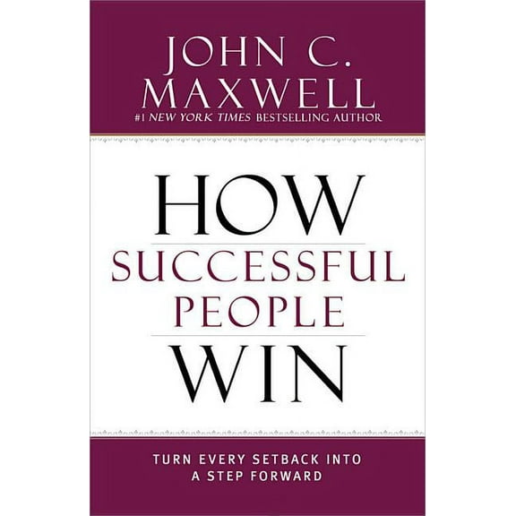 HOW SUCCESSFUL PEOPLE WIN: TURN EVERY SETBACK INTO