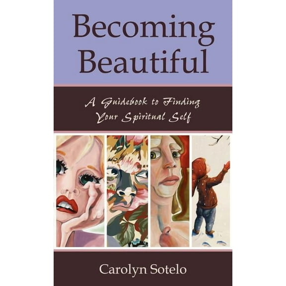 Becoming Beautiful: A Guidebook to Finding Your Spiritual Self, (Paperback)