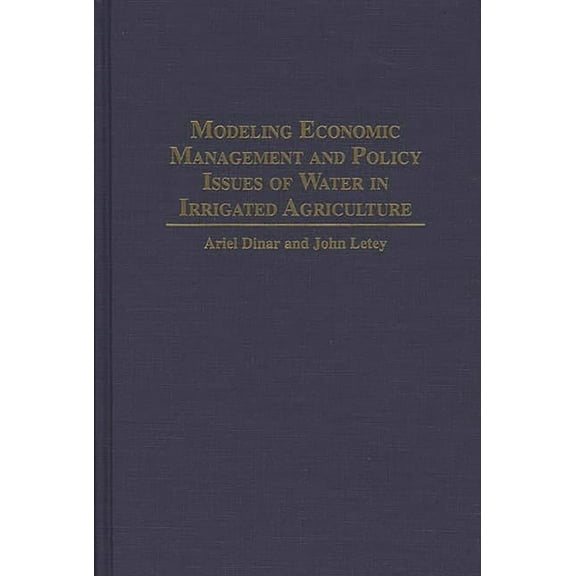 Modeling Economic Management and Policy Issues of Water in Irrigated Agriculture, (Hardcover)