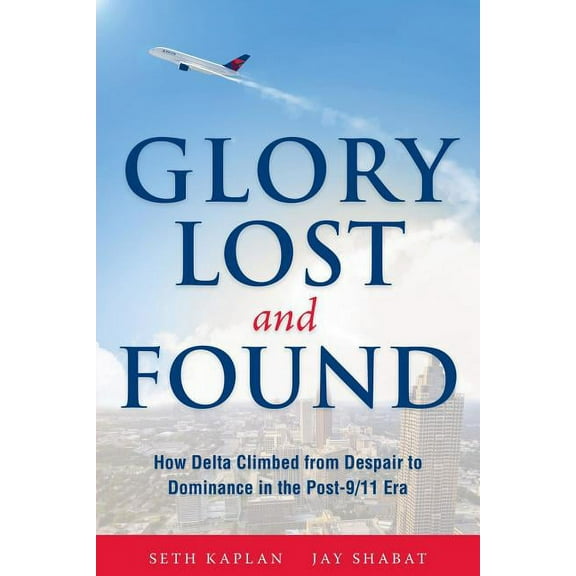 Glory Lost and Found: How Delta Climbed from Despair to Dominance in the Post-9/11 Era, (Paperback)