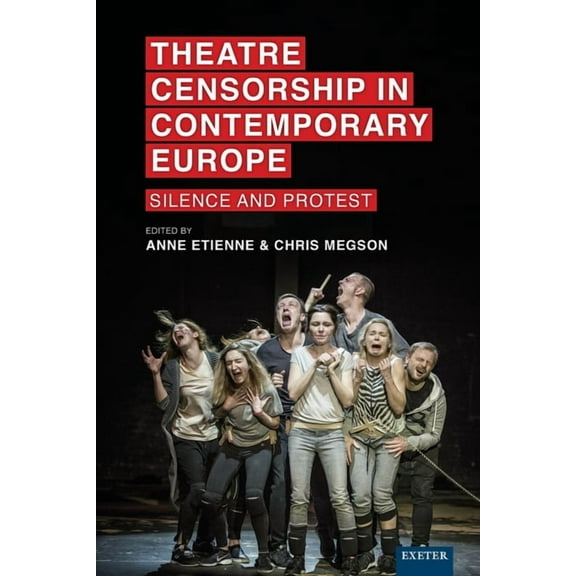 Exeter Performance Studies Theatre Censorship in Contemporary Europe: Silence and Protest, (Paperback)