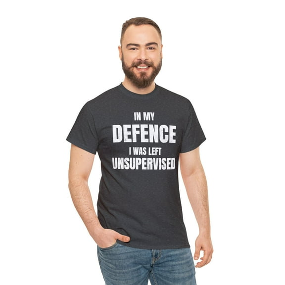 In my Defence I Was Left Unsupervised-Funny Shirt Unisex Heavy Cotton Tee