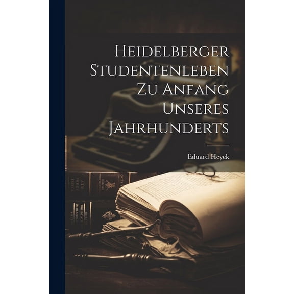 Heidelberger Studentenleben Zu Anfang Unseres Jahrhunderts, (Paperback)