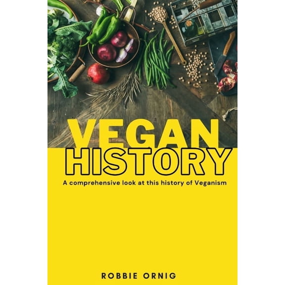 Vegan History, A comprehensive look at this history of Veganism (Paperback)